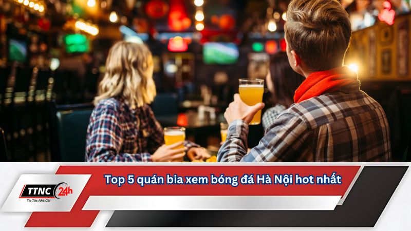 quan-bia-xem-bong-da-ha-noi-hot-nhat