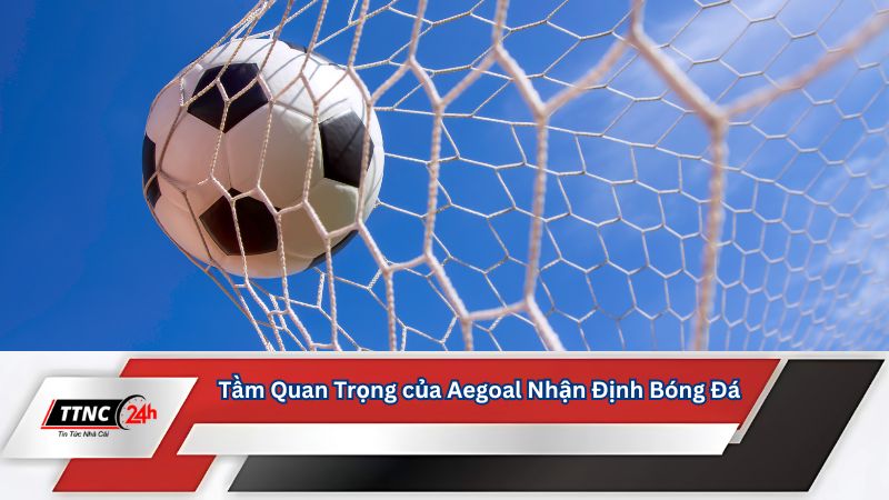 aegoal-nhan-dinh-bong-da-tam-quan-trong