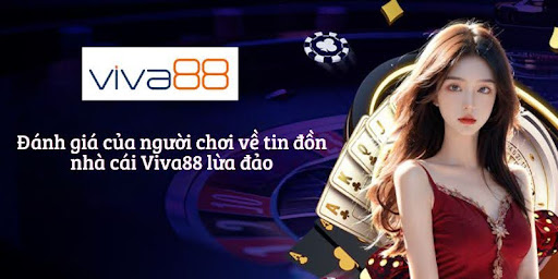 Đánh giá của người chơi về tin đồn nhà cái Viva88 lừa đảo
